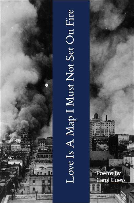 Love Is A Map I Must Not Set On Fire by Carol Guess